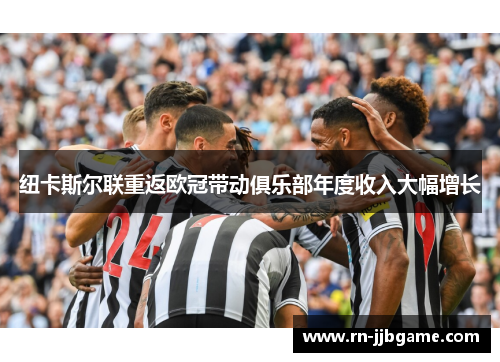 纽卡斯尔联重返欧冠带动俱乐部年度收入大幅增长