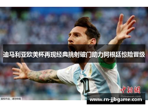 迪马利亚欧美杯再现经典挑射破门助力阿根廷惊险晋级